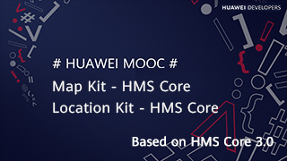 Map Kit and Location Kit - HMS Core